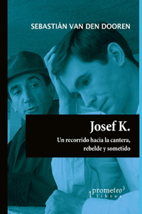 Josef K.: Un recorrido hacia la cantera. Rebelde y sometido