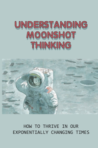 Understanding Moonshot Thinking