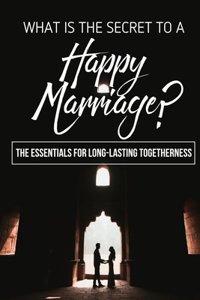 What Is The Secret To A Happy Marriage?