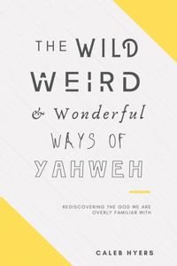 The Wild, Weird and Wonderful Ways of Yahweh