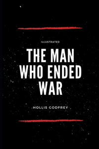 The Man Who Ended War (Illustrated)