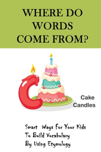 Where Do Words Come From? Smart Ways For Your Kids To Build Vocabulary By Using Etymology