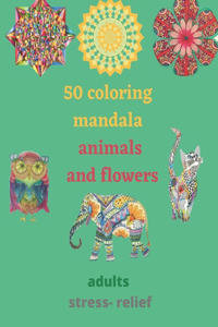 50 coloring mandala animals and flowers for adults stress- relief