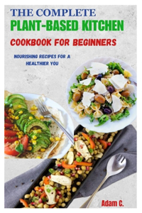 Complete Plant-Based Kitchen Cookbook for Beginners