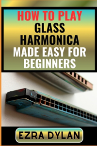 How to Play Glass Harmonica Made Easy for Beginners