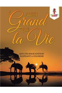 Aussi Grand Que la Vie