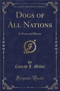 Dogs of All Nations: In Prose and Rhyme (Classic Reprint)