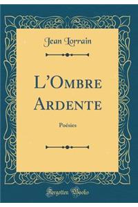 L'Ombre Ardente: Poésies (Classic Reprint)
