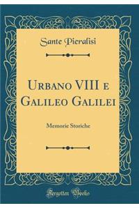 Urbano VIII E Galileo Galilei: Memorie Storiche (Classic Reprint)