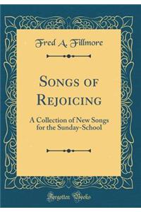 Songs of Rejoicing: A Collection of New Songs for the Sunday-School (Classic Reprint)