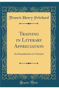 Training in Literary Appreciation: An Introduction to Criticism (Classic Reprint)