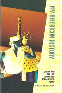 My American History: Lesbian and Gay Life During the Reagan/Bush Years