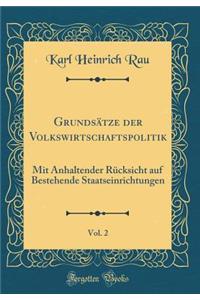 GrundsÃ¤tze Der Volkswirtschaftspolitik, Vol. 2: Mit Anhaltender RÃ¼cksicht Auf Bestehende Staatseinrichtungen (Classic Reprint)