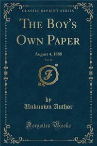 The Boy's Own Paper, Vol. 10: August 4, 1888 (Classic Reprint): August 4, 1888 (Classic Reprint)