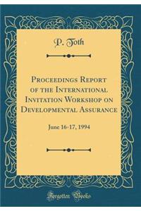 Proceedings Report of the International Invitation Workshop on Developmental Assurance: June 16-17, 1994 (Classic Reprint)