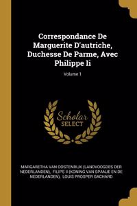 Correspondance De Marguerite D'autriche, Duchesse De Parme, Avec Philippe Ii; Volume 1