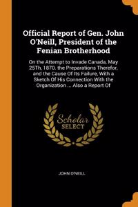 Official Report of Gen. John O'Neill, President of the Fenian Brotherhood