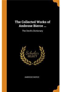 The Collected Works of Ambrose Bierce ...: The Devil's Dictionary