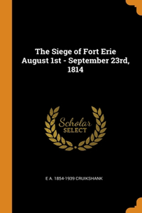 Siege of Fort Erie August 1st - September 23rd, 1814