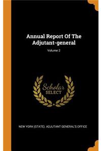 Annual Report Of The Adjutant-general; Volume 2