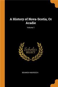 A History of Nova-Scotia, or Acadie; Volume 1