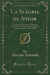 La Alegria de Andar: Croquis de Un Viaje Por Tierras de Puerto Rico Y Cuba, Centro-AmÃ©rica Y AmÃ©rica del Sur (1916-1920) (Classic Reprint)