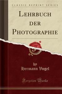 Lehrbuch Der Photographie (Classic Reprint)