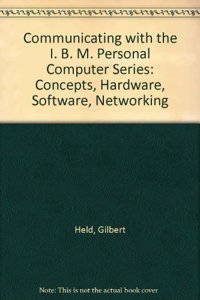 Communicating with the IBM PC Series: Communications Concepts, Hardware Considerations, Software Features, Networking Strategies: Concepts, Hardware, Software, Networking