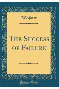 The Success of Failure (Classic Reprint)