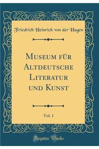 Museum Fï¿½r Altdeutsche Literatur Und Kunst, Vol. 1 (Classic Reprint)