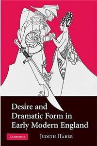 Desire and Dramatic Form in Early Modern England