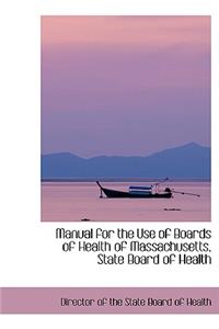 Manual for the Use of Boards of Health of Massachusetts, State Board of Health