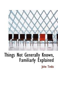 Things Not Generally Known, Familiarly Explained