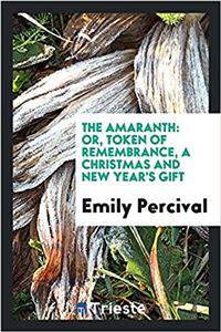 THE AMARANTH: OR, TOKEN OF REMEMBRANCE,
