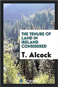 The Tenure of Land in Ireland considered