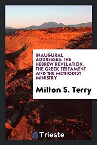 Inaugural Addresses. The Hebrew revelation. The Greek testament and the methodist ministry
