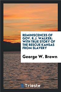 REMINISCENCES OF GOV. R.J. WALKER; WITH