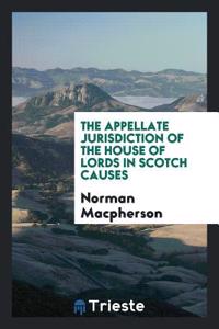 Appellate Jurisdiction of the House of Lords in Scotch Causes