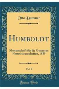 Humboldt, Vol. 8: Monatsschrift FÃ¼r Die Gesamten Naturwissenschaften, 1889 (Classic Reprint)