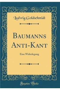 Baumanns Anti-Kant: Eine Widerlegung (Classic Reprint)
