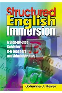 Structured English Immersion: A Step-By-Step Guide for K-6 Teachers and Administrators