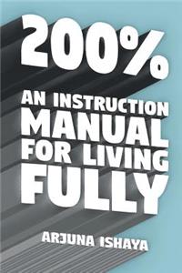 200% An Instruction Manual for Living Fully