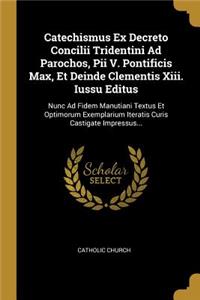 Catechismus Ex Decreto Concilii Tridentini Ad Parochos, Pii V. Pontificis Max, Et Deinde Clementis Xiii. Iussu Editus: Nunc Ad Fidem Manutiani Textus Et Optimorum Exemplarium Iteratis Curis Castigate Impressus...