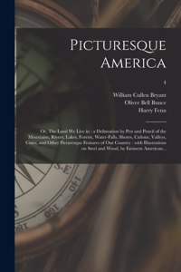 Picturesque America; or, The Land We Live in: a Delineation by Pen and Pencil of the Mountains, Rivers, Lakes, Forests, Water-falls, Shores, Cañons, Valleys, Cities, and Other Picturesque Featur