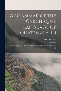 A Grammar of the Cakchiquel Language of Guatemala, In