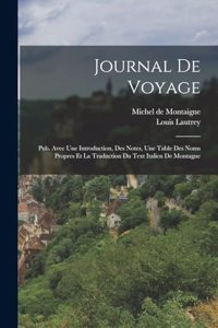 Journal De Voyage: Pub. Avec Une Introduction, Des Notes, Une Table Des Noms Propres Et La Traduction Du Text Italien De Montagne