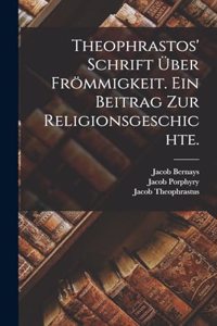 Theophrastos' Schrift über Frömmigkeit. Ein Beitrag zur Religionsgeschichte.