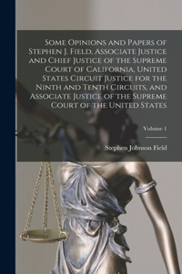 Some Opinions and Papers of Stephen J. Field, Associate Justice and Chief Justice of the Supreme Court of California, United States Circuit Justice for the Ninth and Tenth Circuits, and Associate Justice of the Supreme Court of the United States; V