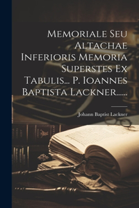 Memoriale Seu Altachae Inferioris Memoria Superstes Ex Tabulis... P. Ioannes Baptista Lackner......