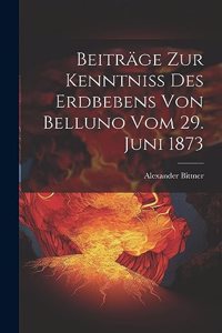 Beiträge Zur Kenntniss Des Erdbebens Von Belluno Vom 29. Juni 1873